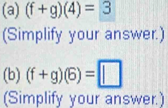 (f+g)(4)=3
(Simplify your answer.) 
(b) (f+g)(6)=□
(Simplify your answer.)