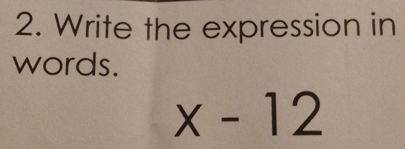 Write the expression in 
words.
x-12