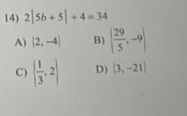 2|5b+5|+4=34
A) (2,-4) B) ( 29/5 ,-9)
C) ( 1/3 ,2)
D) |3,-21|