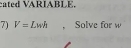 cated VARIABLE. 
7) V= Lwh ， Solve for w