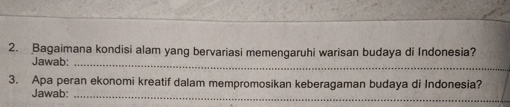 Bagaimana kondisi alam yang bervariasi memengaruhi warisan budaya di Indonesia? 
Jawab:_ 
3. Apa peran ekonomi kreatif dalam mempromosikan keberagaman budaya di Indonesia? 
_ 
Jawab:_