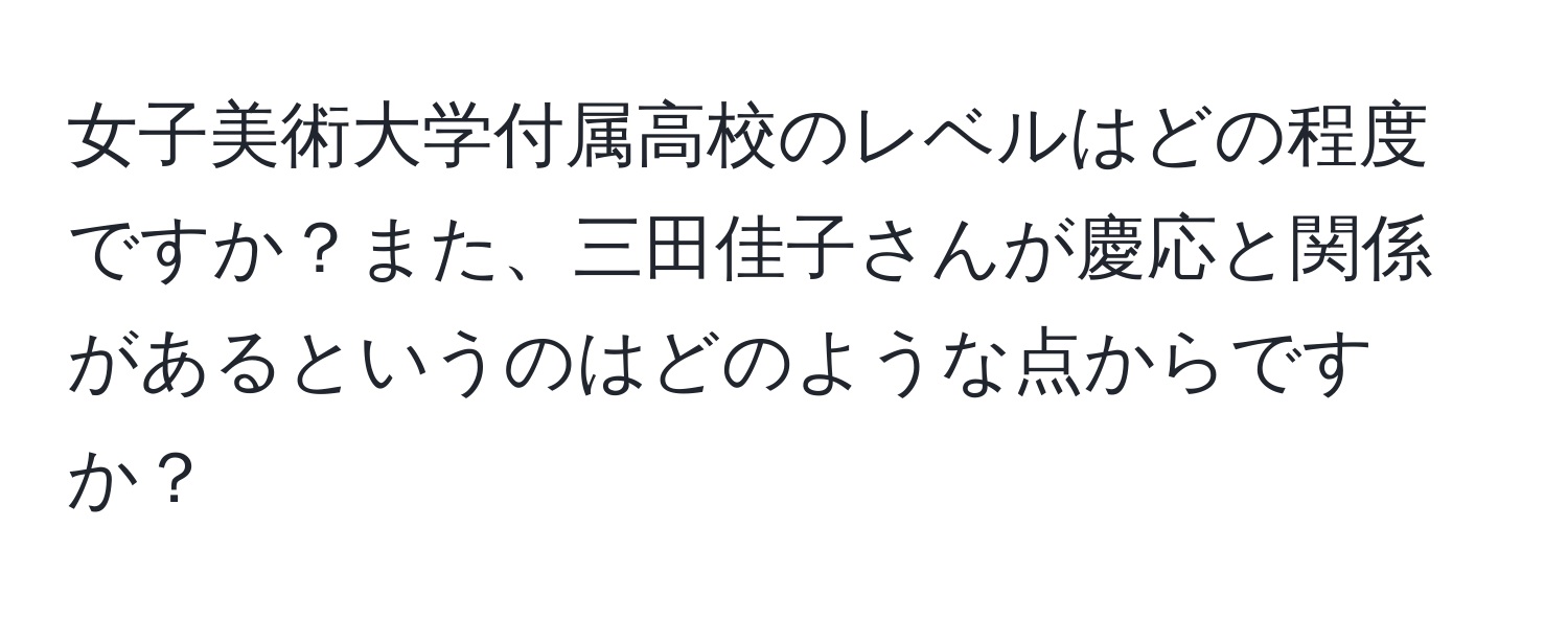 女子美術大学付属高校のレベルはどの程度ですか？また、三田佳子さんが慶応と関係があるというのはどのような点からですか？