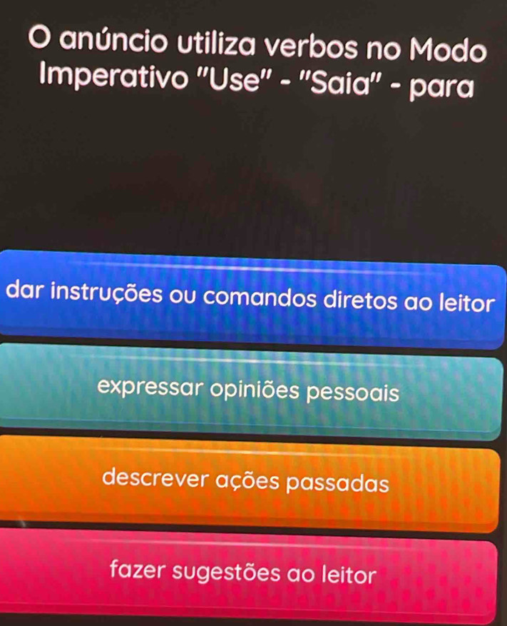 anúncio utiliza verbos no Modo
Imperativo' ''Use''-''Saia'' = para
dar instruções ou comandos diretos ao leitor
expressar opiniões pessoais
descrever ações passadas
fazer sugestões ao leitor