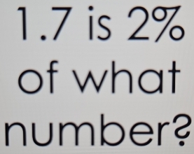 1. 7 is 2%
of what 
number?