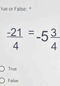 rue or False: *
 (-21)/4 =-5 3/4 
True
False