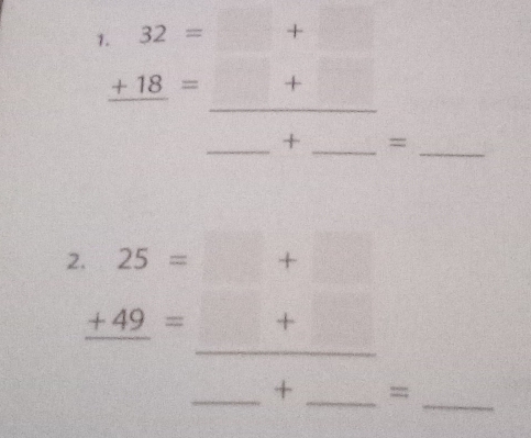 32=□ +□
_
_ +18= □ +□
_+ _ = _ 
2. 25=□ +□
_ +49= □ +□ _ 
_ 
_+ _=