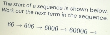 The start of a sequence is shown below. 
Work out the next term in the sequence.
66 → 606 6006 → 6( 100(10