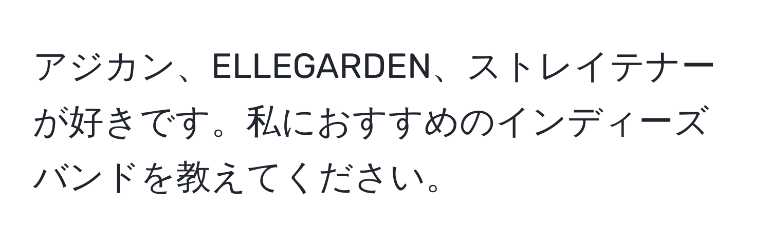 アジカン、ELLEGARDEN、ストレイテナーが好きです。私におすすめのインディーズバンドを教えてください。