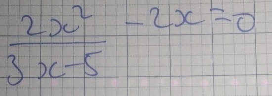  2x^2/3x-5 -2x=0