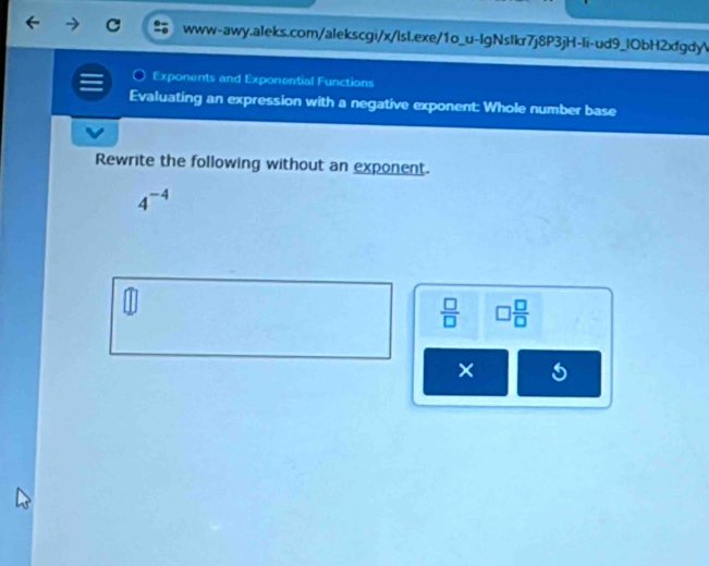 Exponents and Exponential Functions 
Evaluating an expression with a negative exponent: Whole number base 
Rewrite the following without an exponent.
4^(-4)
 □ /□   □  □ /□  
× 5