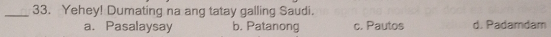 Yehey! Dumating na ang tatay galling Saudi.
a.Pasalaysay b. Patanong c. Pautos d. Padamdam