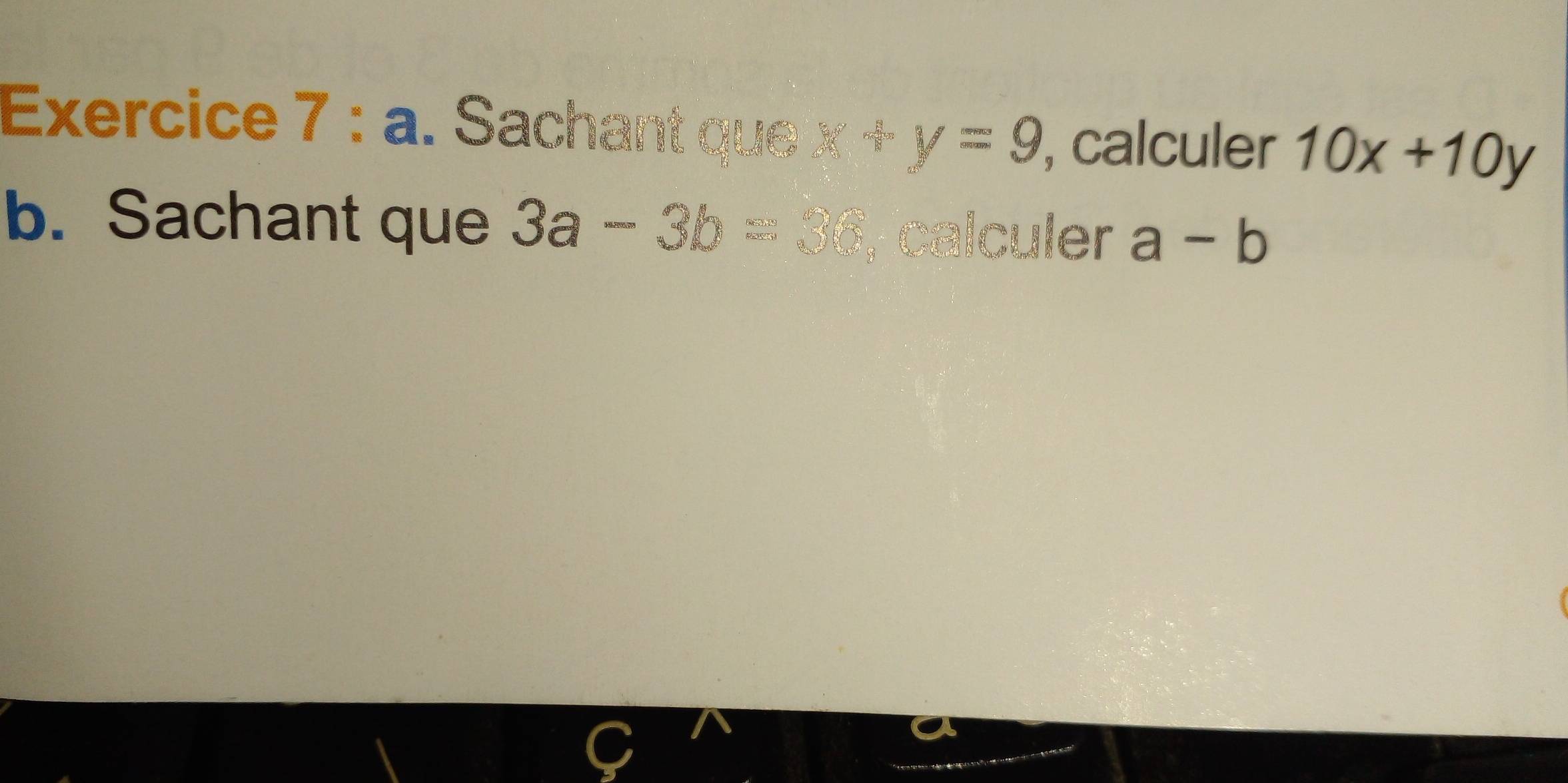 Sachant que x+y=9 , calculer 10x+10y
b. Sachant que 3a-3b=38 , calculer a-b