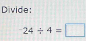 Divide:
^-24/ 4=□