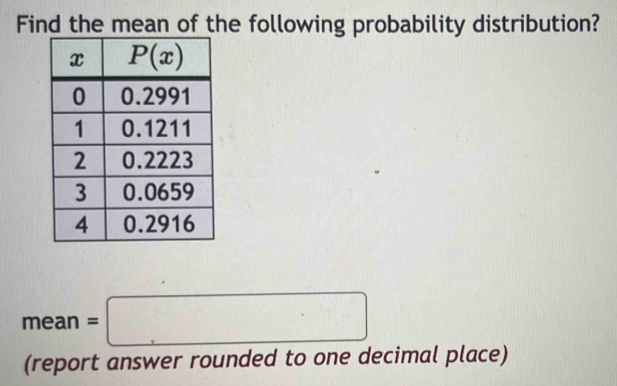 Find the mean of the following probability distribution?
mean=□
(report answer rounded to one decimal place)