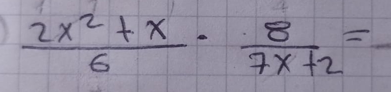  (2x^2+x)/6 ·  8/7x+2 =