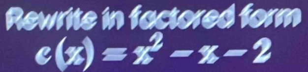 Rewrite in factored form
c(x)=x^2-x-2