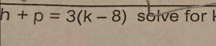 h+p=3(k-8) solve for