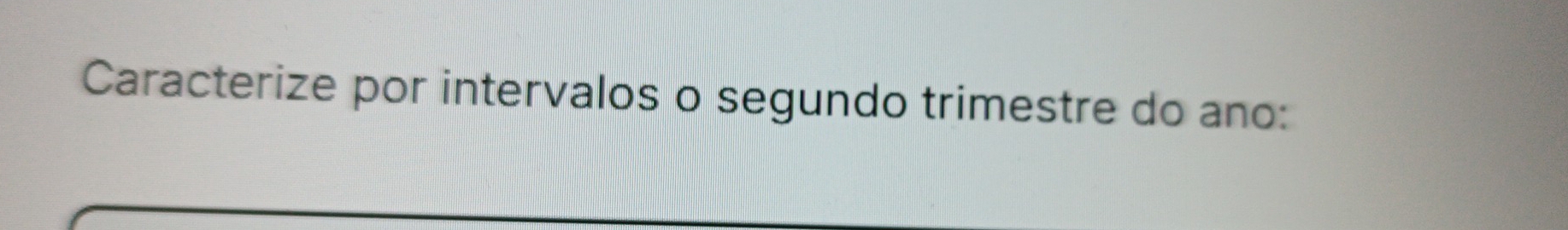 Resolvido:Caracterize por intervalos o segundo trimestre do ano: