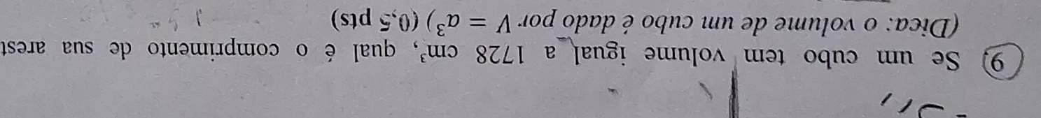 Se um cubo tem volume igual a 1728cm^3 , qual é o comprimento de sua arest 
(Dica: o volume de um cubo é dado por V=a^3)(0,5pts)