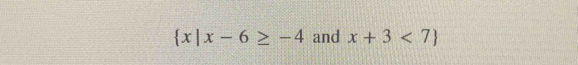  x|x-6≥ -4 and x+3<7