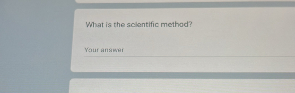 What is the scientific method? 
Your answer