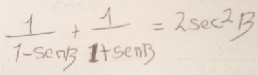  1/1-senB + 1/1+SenB =2sec^2B