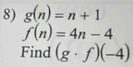 g(n)=n+1
f(n)=4n-4
Find (g· f)(-4)