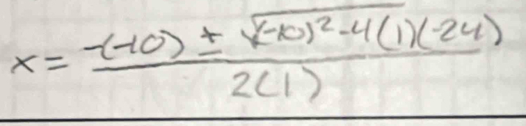 x=frac -(-10)± sqrt((-10)^2)-4(1)(-24)2(1)