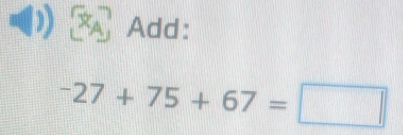 Add:
-27+75+67=□