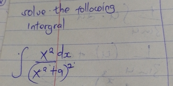 solve the follocoing 
Intergral
∈t frac x^2dx(x^2+9)^2