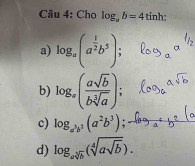 Cho log _ab=4 tính:
a) log _a(a^(frac 1)2b^5) :
b) log _a( asqrt(b)/bsqrt[3](a) );
c) log _a^3b^2(a^2b^3);-
d) log _asqrt[3](b)(sqrt[4](asqrt b)).