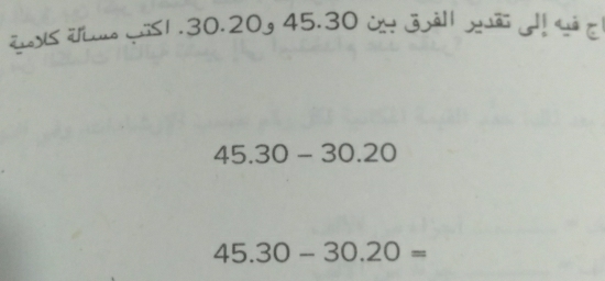 ï1 . 30. 20g 45.30 d
45.30-30.20
45.30-30.20=
