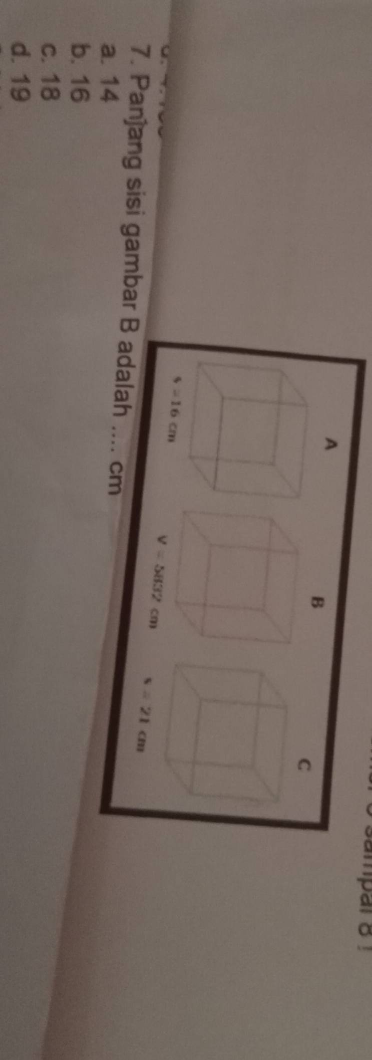 sampar o!
A
s=21cm
7. Panjang sisi gambar B adalah .... cm
a. 14
b. 16
c. 18
d. 19