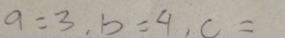 a=3, b=4, c=