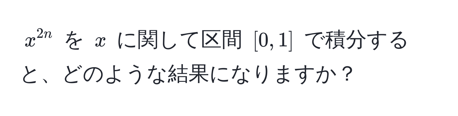 $x^(2n)$ を $x$ に関して区間 $[0, 1]$ で積分すると、どのような結果になりますか？