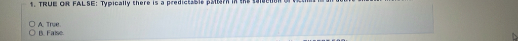 TRUE OR FALSE: Typically there is a predictable pattern in the selection of
A. True.
B. False.