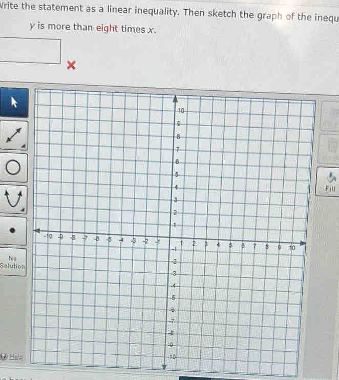 Vrite the statement as a linear inequality. Then sketch the graph of the inequ
y is more than eight times x. 
× 
Fill 
No 
Solutio 
® Hel