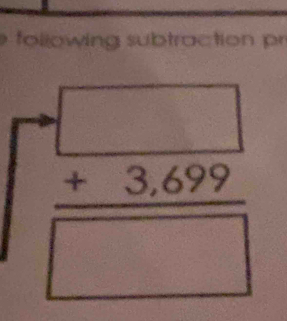 following subtraction pr
beginarrayr □  +3.699 □ endarray