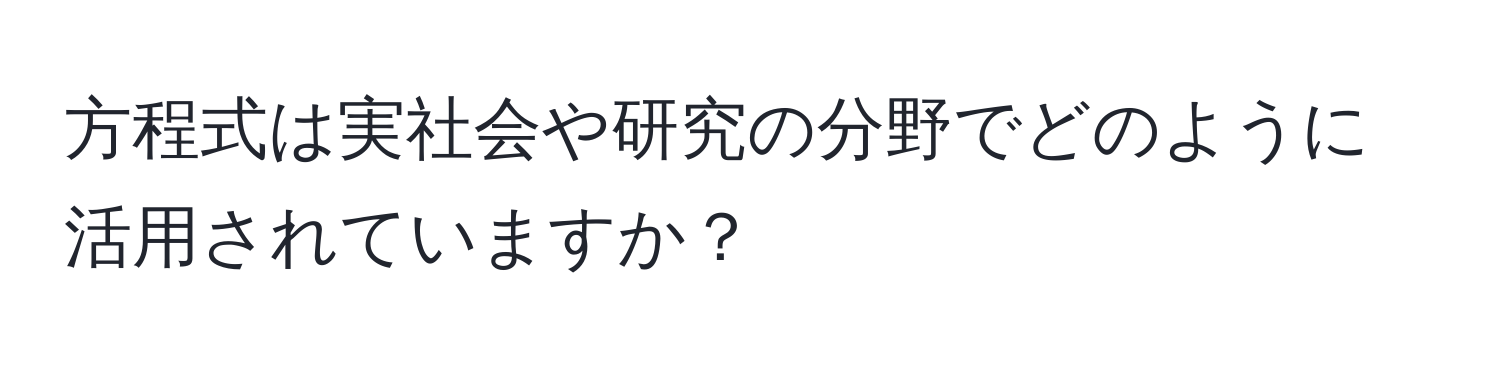 方程式は実社会や研究の分野でどのように活用されていますか？