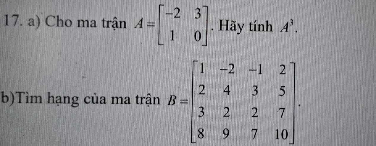 Cho ma trận A=beginbmatrix -2&3 1&0endbmatrix. Hãy tính A^3.
b)Tìm hạng của ma trận