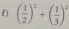 ( 1/2 )^2+( 1/3 )^2