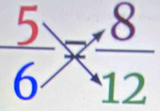  5/6 = 8/12 