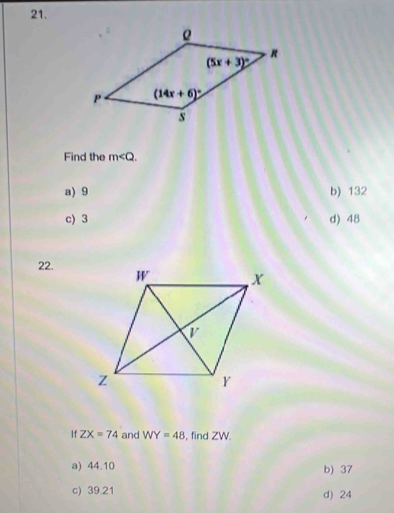 Find the m
a) 9 b) 132
c) 3 d) 48
22.
If ZX=74 and WY=48 , find ZW.
a) 44.10
b) 37
c) 39.21
d) 24