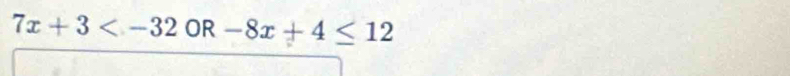 7x+3 OR -8x+4≤ 12