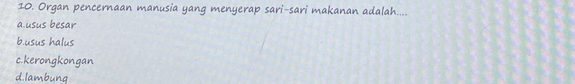 Organ pencernaan manusia yang menyerap sari-sari makanan adalah....
a.usus besar
b.usus halus
c.kerongkongan
d.lambung