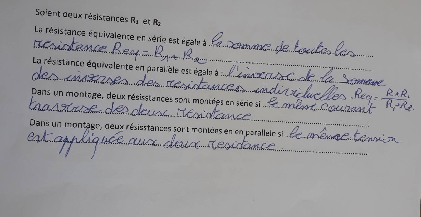 Soient deux résistances R_1 et R_2
_ 
_ 
La résistance équivalente en série est égale à 
_ 
_ 
La résistance équivalente en parallèle est égale à : 
_ 
_ 
Dans un montage, deux résisstances sont montées en série si 
_ 
_ 
Dans un montage, deux résisstances sont montées en en parallele si