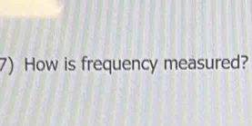 How is frequency measured?