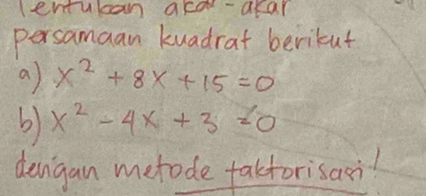 lentuban ard-aear 
persamaan kuadrat berikut 
a) x^2+8x+15=0
b x^2-4x+3=0
dengan metode falforisasi?