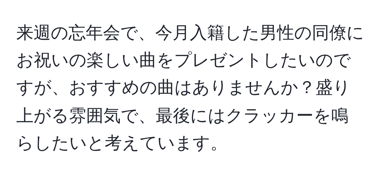 来週の忘年会で、今月入籍した男性の同僚にお祝いの楽しい曲をプレゼントしたいのですが、おすすめの曲はありませんか？盛り上がる雰囲気で、最後にはクラッカーを鳴らしたいと考えています。