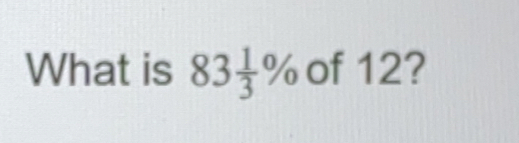 What is 83 1/3 % of 12?